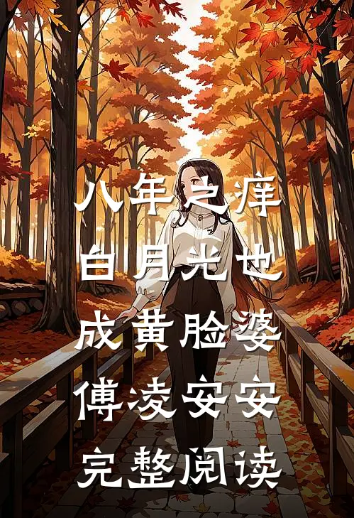 八年之痒,白月光也成黄脸婆傅凌安安完整阅读