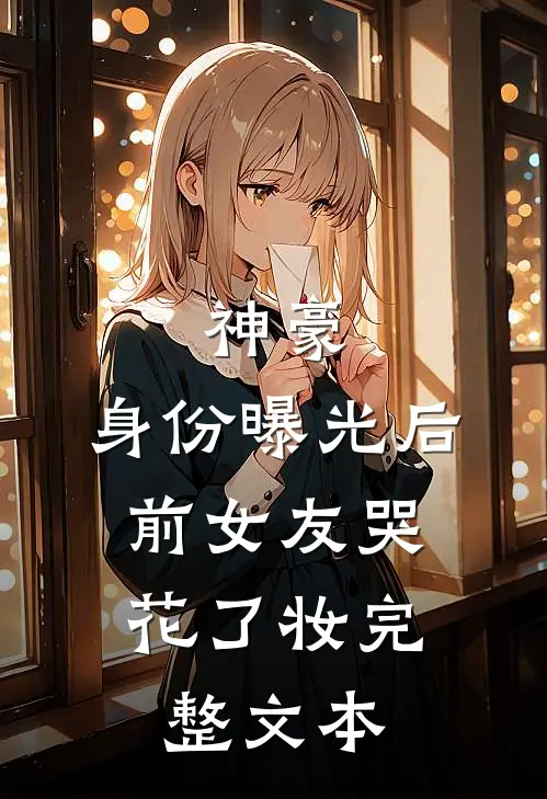 神豪：身份曝光后，前女友哭花了妆完整文本