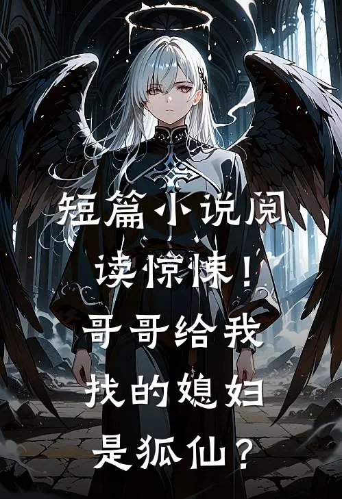 短篇小说阅读惊悚！哥哥给我找的媳妇是狐仙？