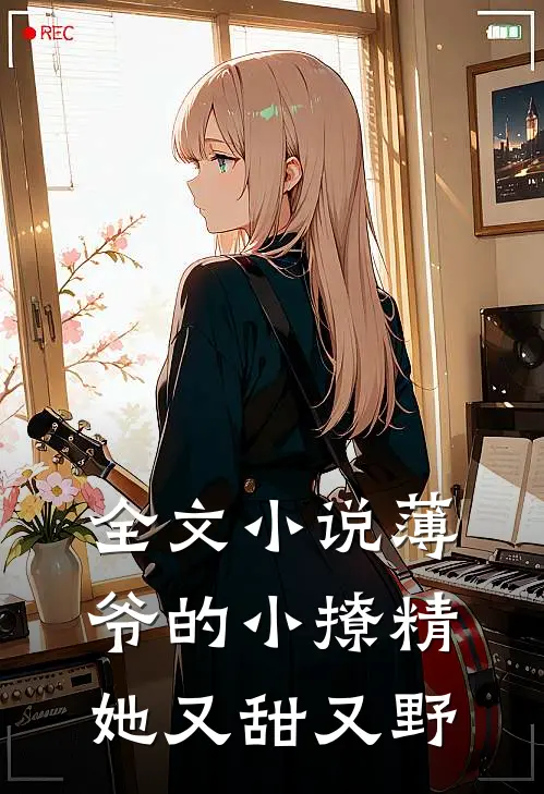 全文小说薄爷的小撩精她又甜又野