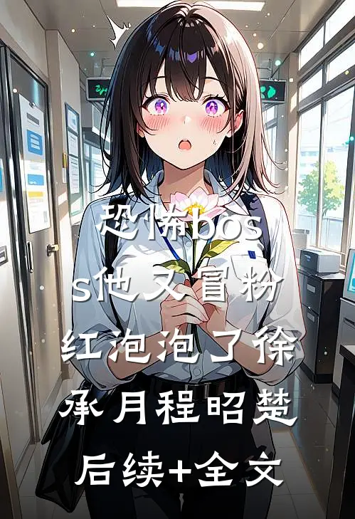 恐怖boss他又冒粉红泡泡了徐承月程昭楚后续+全文
