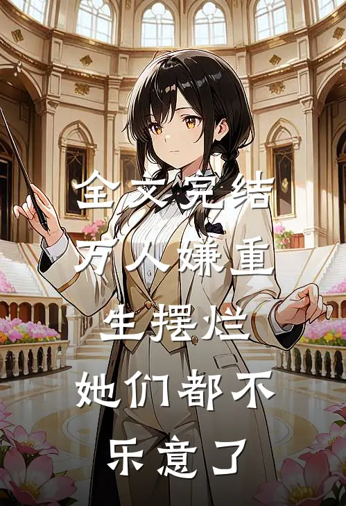 全文完结万人嫌重生摆烂，她们都不乐意了