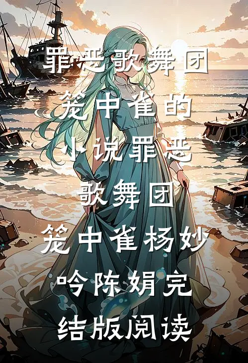 罪恶歌舞团：笼中雀的小说罪恶歌舞团：笼中雀杨妙吟陈娟完结版阅读