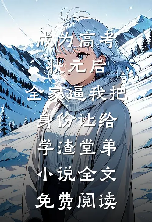 成为高考状元后，全家逼我把身份让给学渣堂弟小说全文免费阅读