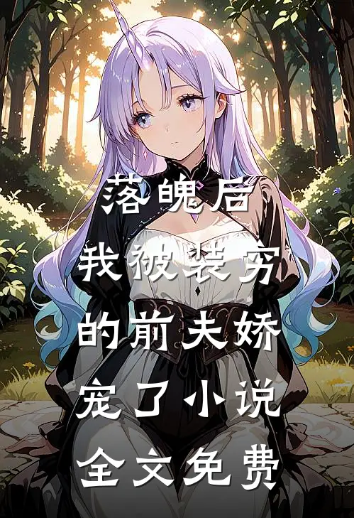 落魄后，我被装穷的前夫娇宠了小说全文免费