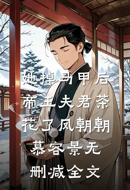 她掉马甲后，帝王夫君茶花了凤朝朝慕容景无删减全文