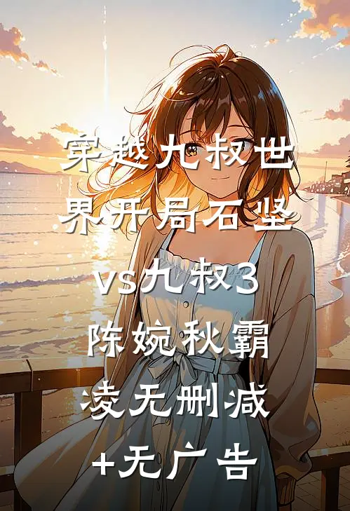 穿越九叔世界开局石坚vs九叔3陈婉秋霸凌无删减+无广告