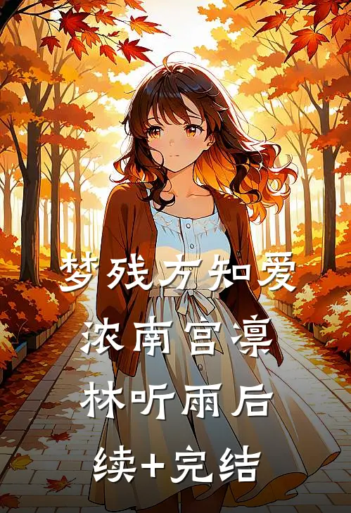 梦残方知爱浓南宫凛林听雨后续+完结