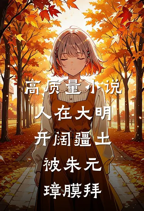 高质量小说人在大明开阔疆土，被朱元璋膜拜