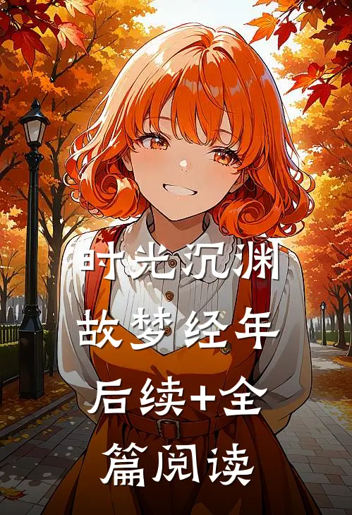 时光沉渊，故梦经年后续+全篇阅读