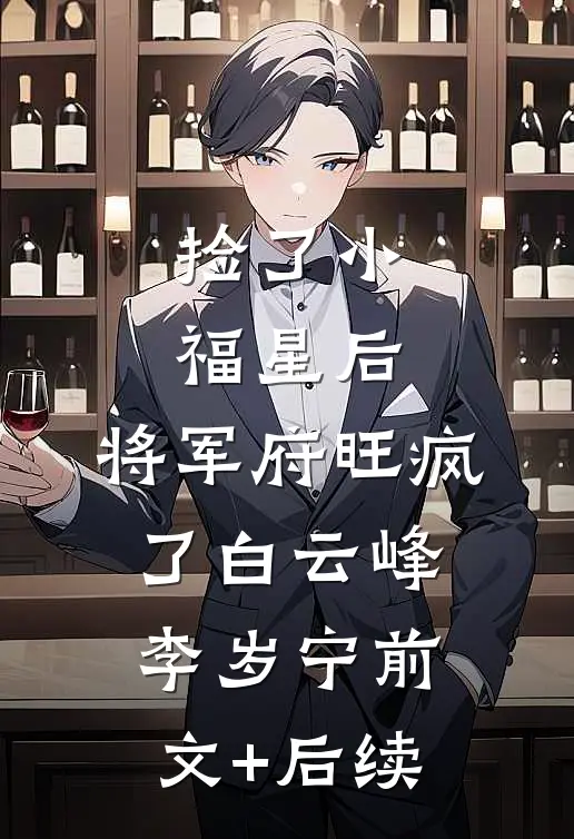 捡了小福星后，将军府旺疯了白云峰李岁宁前文+后续