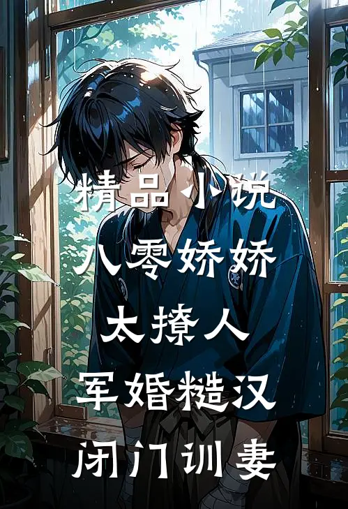 精品小说八零娇娇太撩人，军婚糙汉闭门训妻