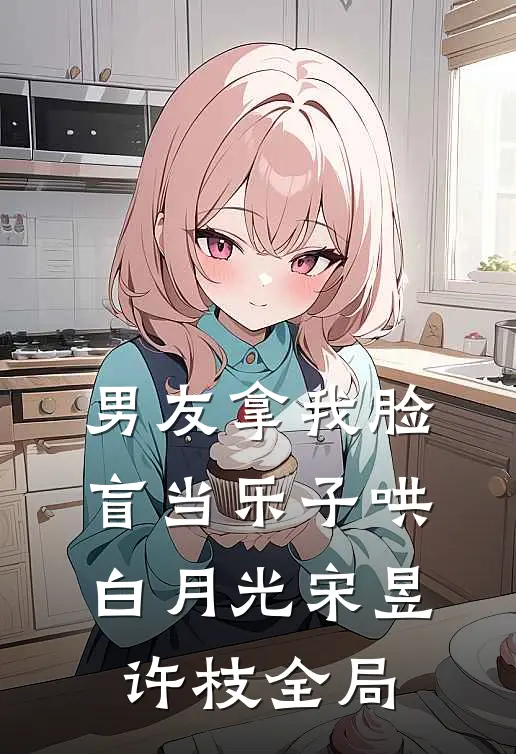 男友拿我脸盲当乐子哄白月光宋昱许枝全局