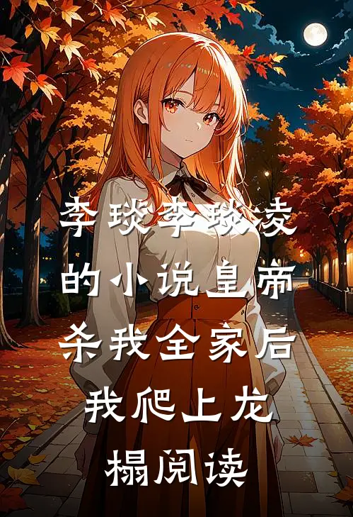 李琰李琰凌的小说皇帝杀我全家后，我爬上龙榻阅读