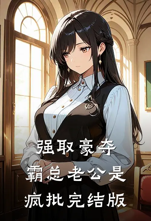 强取豪夺：霸总老公是疯批完结版