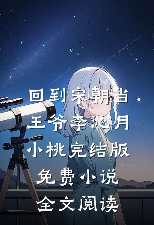 回到宋朝当王爷李沁月小桃完结版免费小说全文阅读