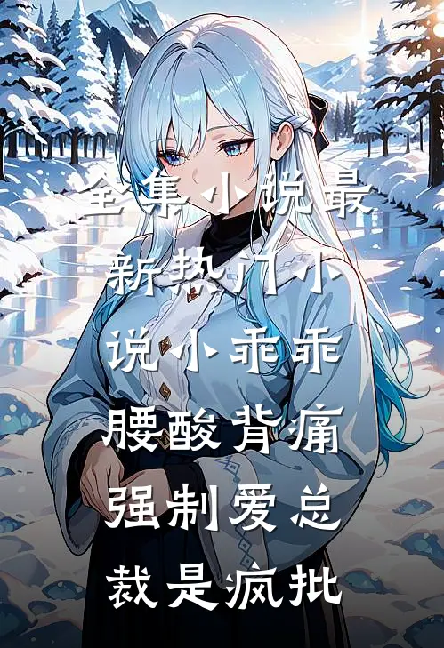 全集小说最新热门小说小乖乖腰酸背痛，强制爱总裁是疯批