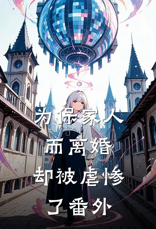 为保家人而离婚，却被虐惨了 番外
