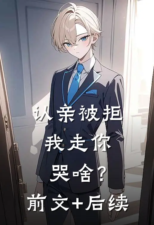 认亲被拒，我走你哭啥？前文+后续