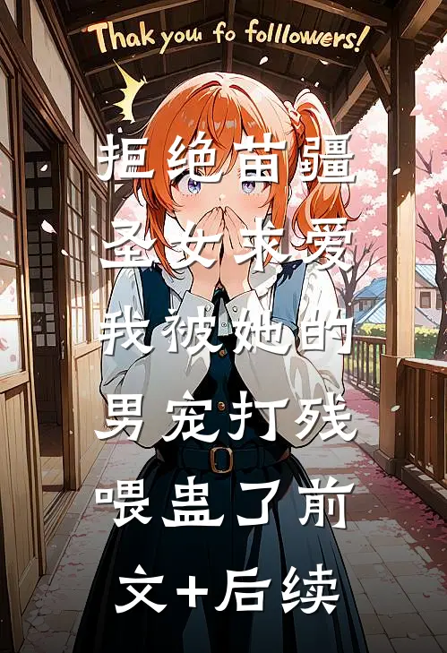 拒绝苗疆圣女求爱，我被她的男宠打残喂蛊了前文+后续
