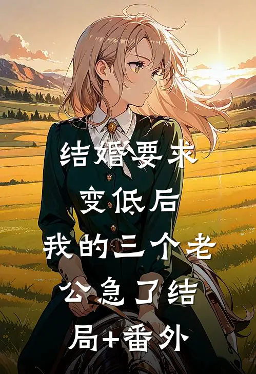 结婚要求变低后，我的三个老公急了结局+番外