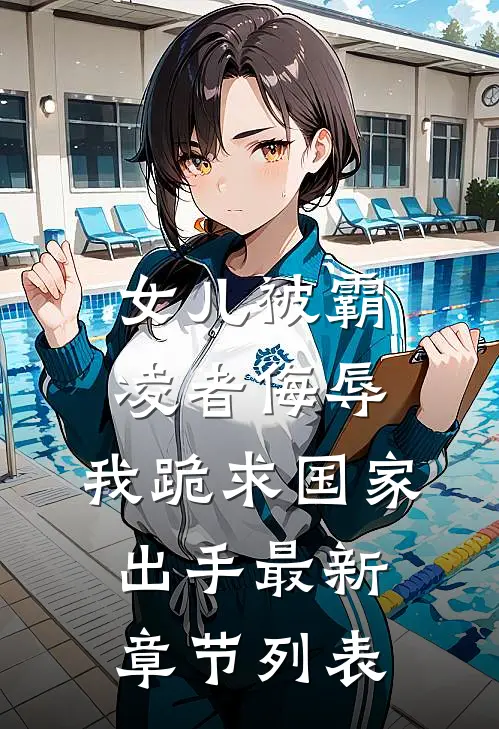 女儿被霸凌者侮辱，我跪求国家出手最新章节列表