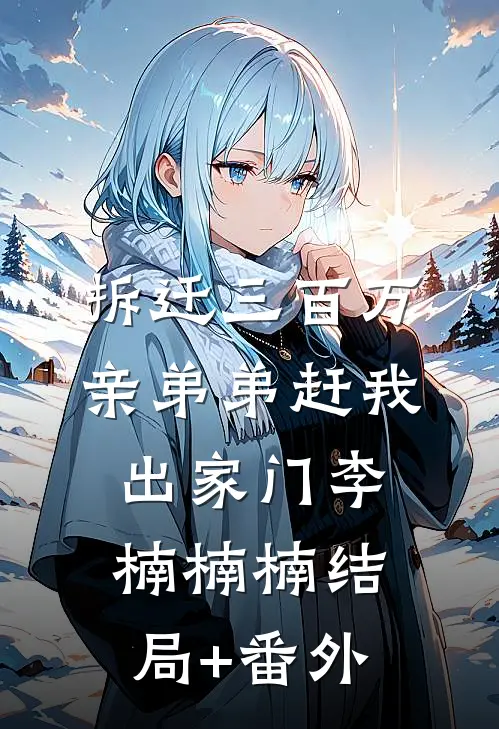 拆迁三百万，亲弟弟赶我出家门李楠楠楠结局+番外
