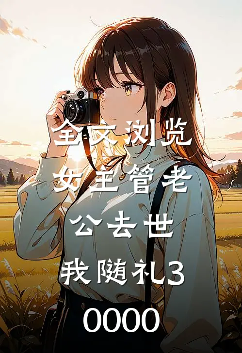 全文浏览女主管老公去世,我随礼30000