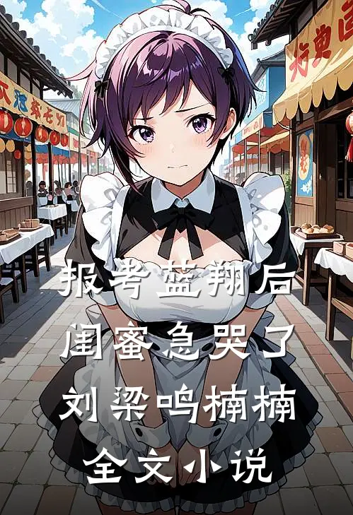 报考蓝翔后，闺蜜急哭了刘梁鸣楠楠全文小说