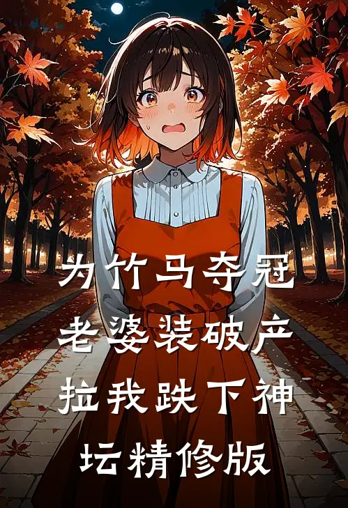 为竹马夺冠，老婆装破产拉我跌下神坛精修版