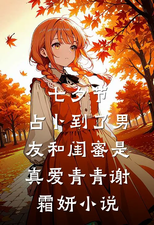 七夕节，占卜到了男友和闺蜜是真爱青青谢霜妍小说