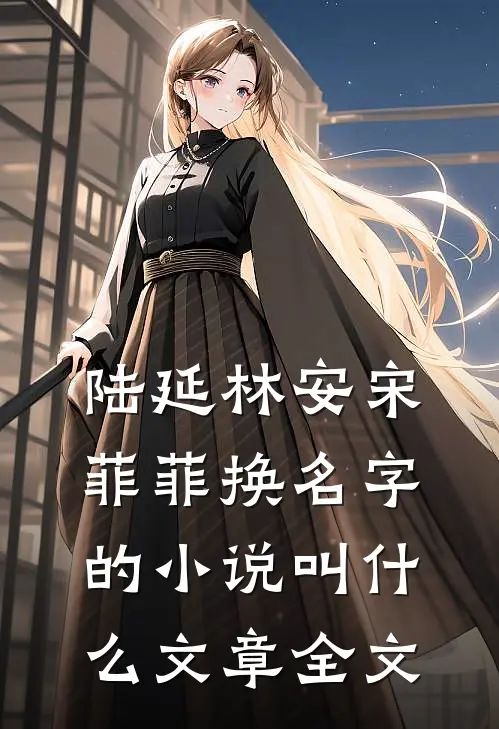 陆延林安宋菲菲换名字的小说叫什么文章全文