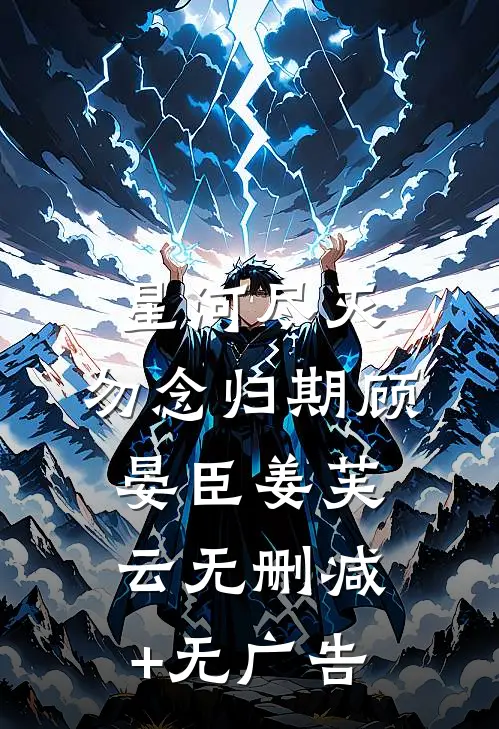 星河尽灭，勿念归期顾晏臣姜芙云无删减+无广告