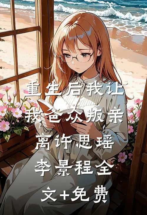 重生后我让我爸众叛亲离许思瑶李景程全文+免费
