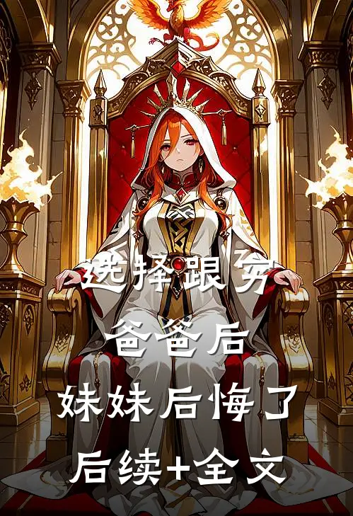 选择跟穷爸爸后，妹妹后悔了后续+全文