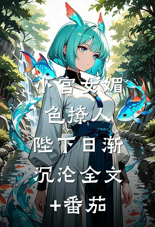 小宫女媚色撩人，陛下日渐沉沦全文+番茄