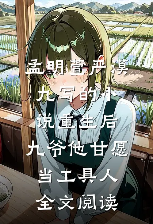 孟明萱严漠九写的小说重生后，九爷他甘愿当工具人全文阅读