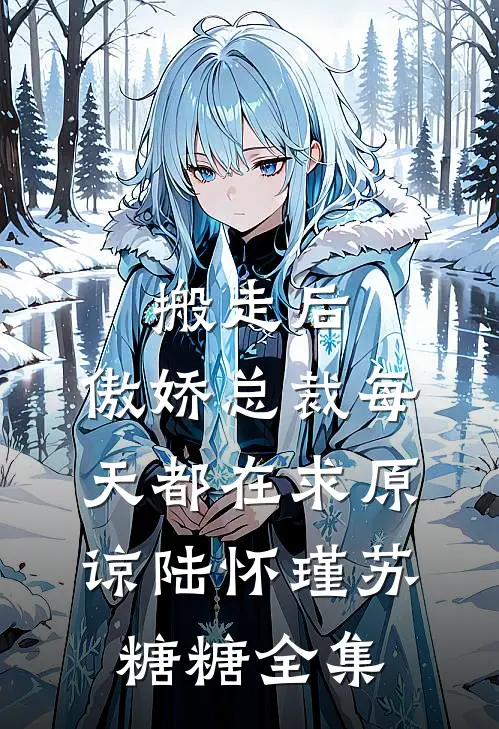 搬走后，傲娇总裁每天都在求原谅陆怀瑾苏糖糖全集