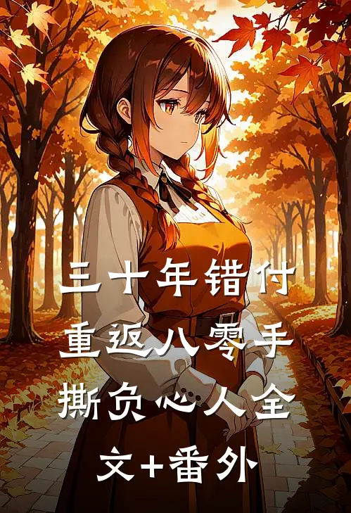 三十年错付，重返八零手撕负心人全文+番外
