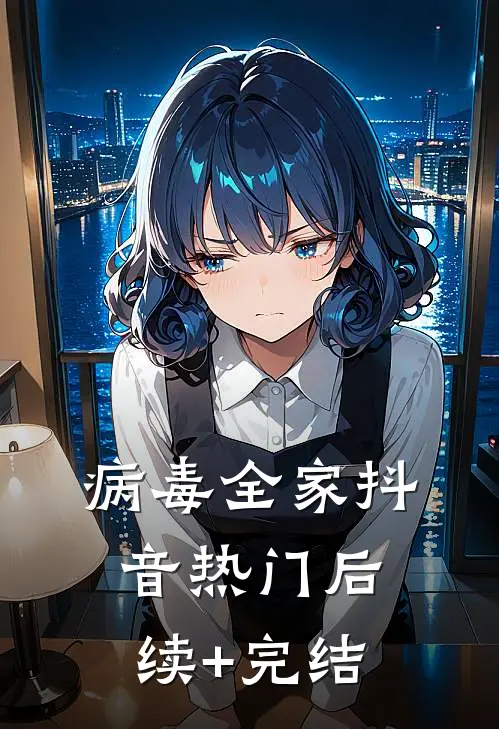 病毒全家抖音热门后续+完结