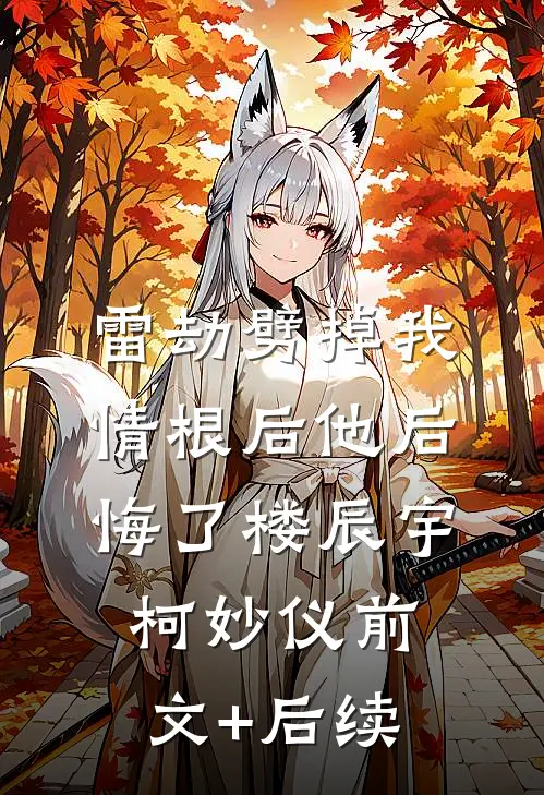 雷劫劈掉我情根后他后悔了楼辰宇柯妙仪前文+后续