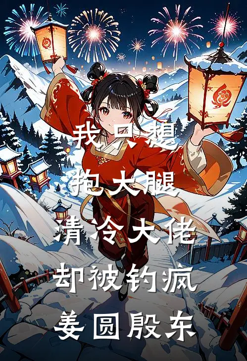 我只想抱大腿，清冷大佬却被钓疯姜圆殷东