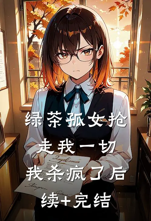 绿茶孤女抢走我一切，我杀疯了后续+完结