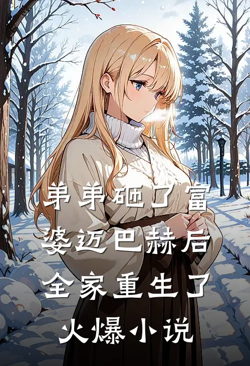 弟弟砸了富婆迈巴赫后，全家重生了火爆小说