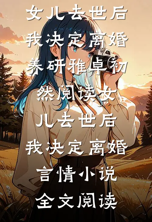 女儿去世后，我决定离婚养研雅卓初然阅读_女儿去世后，我决定离婚言情小说全文阅读