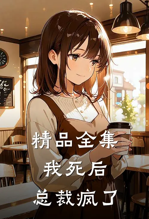 精品全集我死后,总裁疯了