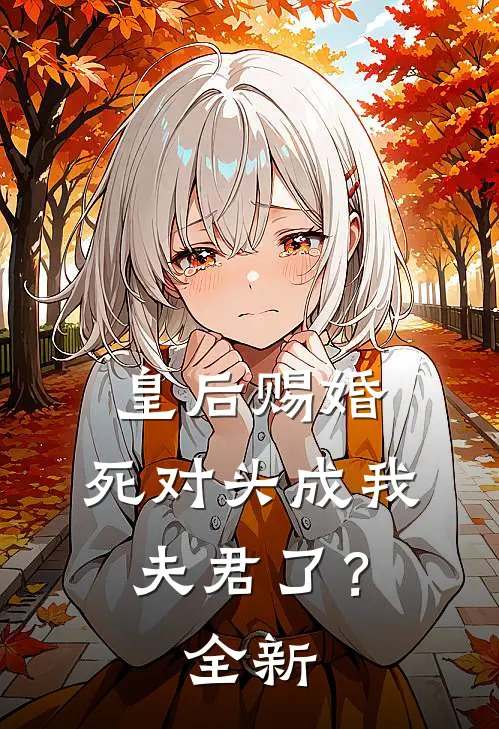 皇后赐婚，死对头成我夫君了？全新