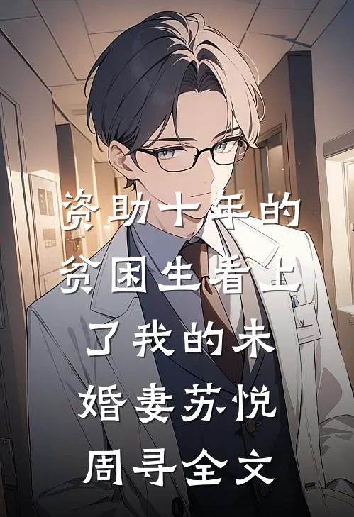 资助十年的贫困生看上了我的未婚妻苏悦周寻全文