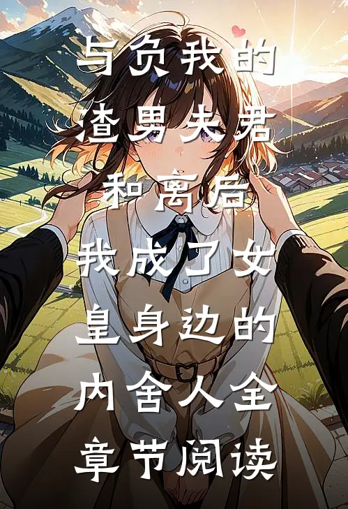 与负我的渣男夫君和离后，我成了女皇身边的内舍人全章节阅读