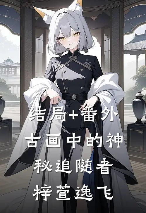 结局+番外古画中的神秘追随者梓萱逸飞
